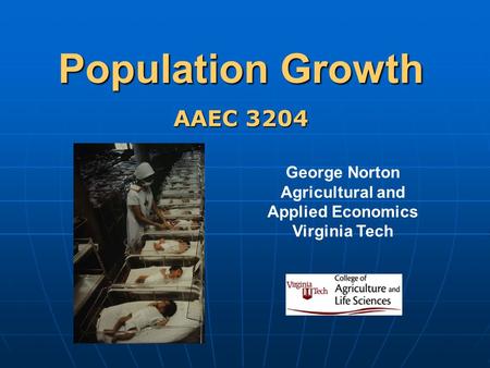 Population Growth George Norton Agricultural and Applied Economics Virginia Tech AAEC 3204.