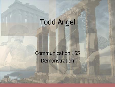 Communication 165 Demonstration Communication 165 Demonstration Todd Angel.