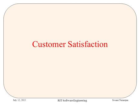 Swami NatarajanJuly 12, 2015 RIT Software Engineering Customer Satisfaction.