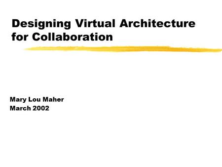 Designing Virtual Architecture for Collaboration Mary Lou Maher March 2002.
