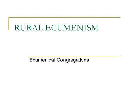 RURAL ECUMENISM Ecumenical Congregations. Catch the Vision report to General Assembly “ Together, making a difference for Christ’s sake.”