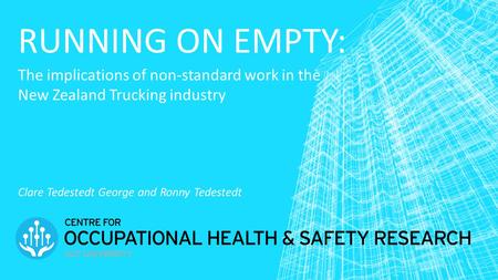 RUNNING ON EMPTY: The implications of non-standard work in the New Zealand Trucking industry Clare Tedestedt George and Ronny Tedestedt.