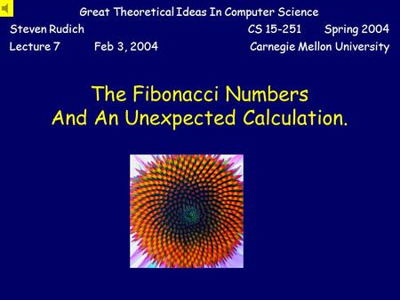 The Fibonacci Numbers And An Unexpected Calculation. Great Theoretical Ideas In Computer Science Steven RudichCS 15-251 Spring 2004 Lecture 7Feb 3, 2004Carnegie.