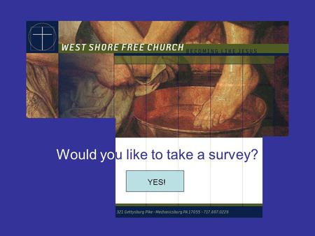 YES! Would you like to take a survey?. Take Current Polls INCREMENT 1: Display The Passion Take Membership Take The Great Commission.