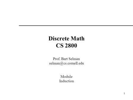 1 Discrete Math CS 2800 Prof. Bart Selman Module Induction.