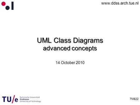 Www.ddss.arch.tue.nl 7M822 UML Class Diagrams advanced concepts 14 October 2010.