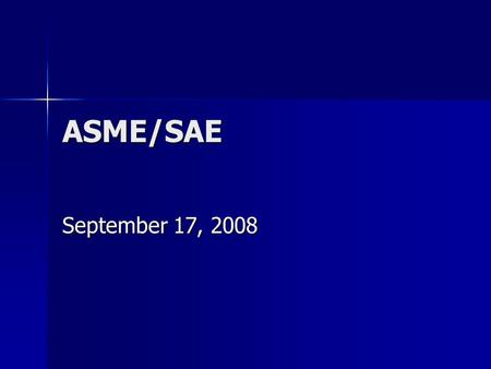 ASME/SAE September 17, 2008. Introduction Officers: Officers: –President: Josh Bartrom –Vice President: Ellen Kargol –Treasurer: Anna Menold –Secretary: