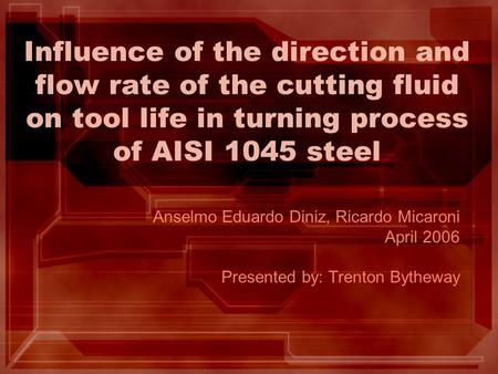 Influence of the direction and flow rate of the cutting fluid on tool life in turning process of AISI 1045 steel Anselmo Eduardo Diniz, Ricardo Micaroni.
