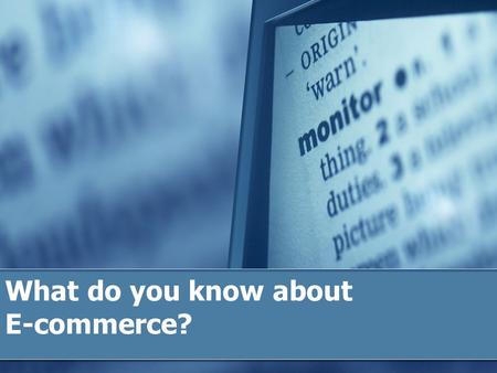 What do you know about E-commerce?. EC: E-commerce  Electronic Commerce  Business-to-business  Business-to-consumer  Business-to-government  Consumer-to-consumer.