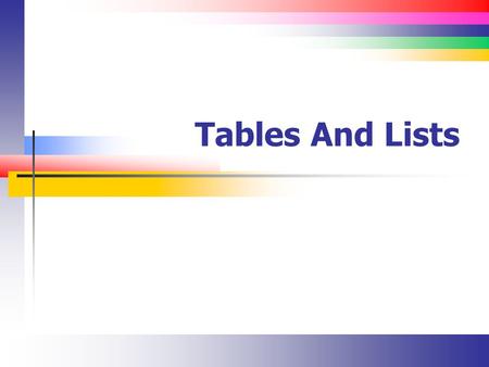 Tables And Lists. Slide 2 Lecture Overview Learn about the basics of tables Create simple 2-dimensional tables Format tables Create tables with complex.