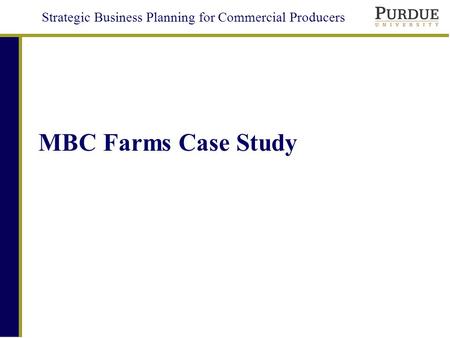 Strategic Business Planning for Commercial Producers MBC Farms Case Study.