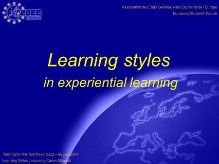 Association des Etats Généraux des Etudiants de l‘Europe European Students‘ Forum Training for Trainers Nowy Sacz – August 2001 Learning Styles Lecture.