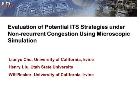 Evaluation of Potential ITS Strategies under Non-recurrent Congestion Using Microscopic Simulation Lianyu Chu, University of California, Irvine Henry Liu,