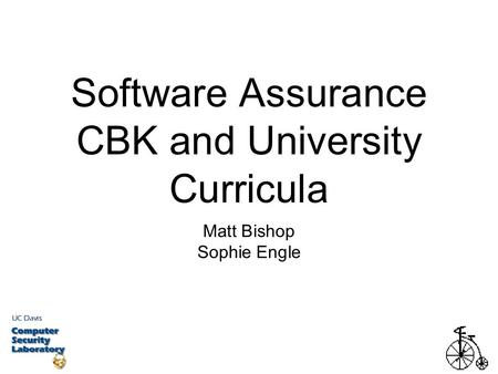 Software Assurance CBK and University Curricula Matt Bishop Sophie Engle.
