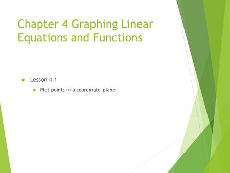 Chapter 4 Graphing Linear Equations and Functions  Lesson 4.1  Plot points in a coordinate plane.