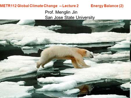 METR112 Global Climate Change -- Lecture 2 Energy Balance (2) Prof. Menglin Jin San Jose State University.