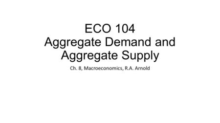 ECO 104 Aggregate Demand and Aggregate Supply