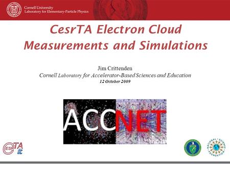 45 th ICFA Beam Dynamic Workshop June 8–12, 2009, Cornell University, Ithaca New York CesrTA Electron Cloud Measurements and Simulations Jim Crittenden.