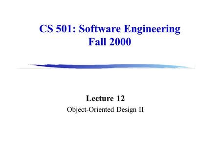 CS 501: Software Engineering Fall 2000 Lecture 12 Object-Oriented Design II.