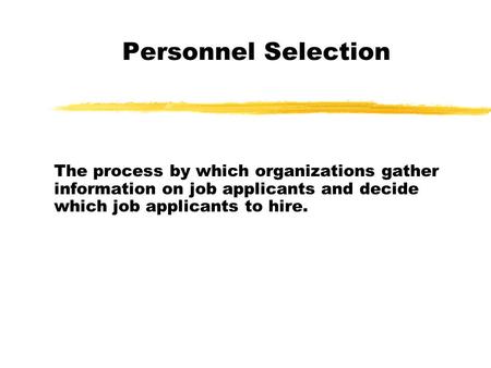 Personnel Selection The process by which organizations gather information on job applicants and decide which job applicants to hire.