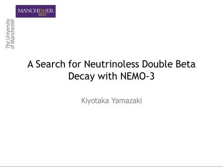 A Search for Neutrinoless Double Beta Decay with NEMO-3 Kiyotaka Yamazaki.