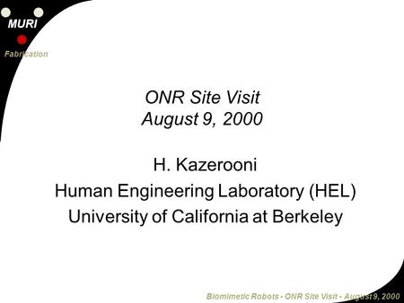 MURI Fabrication Biomimetic Robots - ONR Site Visit - August 9, 2000 H. Kazerooni Human Engineering Laboratory (HEL) University of California at Berkeley.