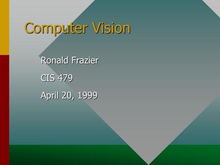 Computer Vision Ronald Frazier CIS 479 April 20, 1999.