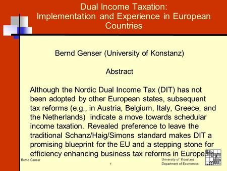 Bernd Genser University of Konstanz Department of Economics 1 Dual Income Taxation: Implementation and Experience in European Countries Bernd Genser (University.