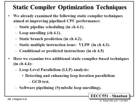 EECC551 - Shaaban #1 Winter 2002 lec#7 1-13-2003 Static Compiler Optimization Techniques We already examined the following static compiler techniques aimed.