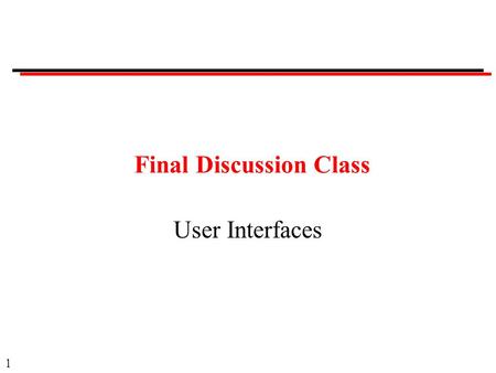 1 Final Discussion Class User Interfaces. 2 Discussion Classes Format: Question Ask a member of the class to answer Provide opportunity for others to.