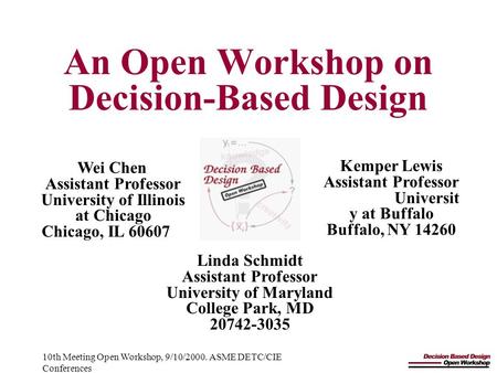 10th Meeting Open Workshop, 9/10/2000. ASME DETC/CIE Conferences An Open Workshop on Decision-Based Design Wei Chen Assistant Professor University of Illinois.