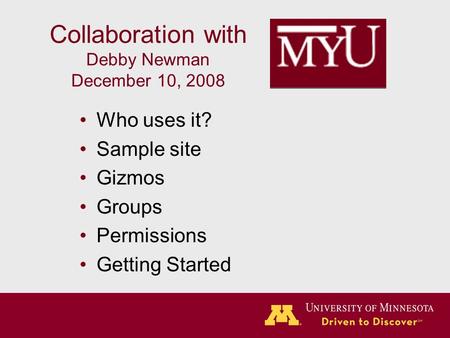 Collaboration with Debby Newman December 10, 2008 Who uses it? Sample site Gizmos Groups Permissions Getting Started.