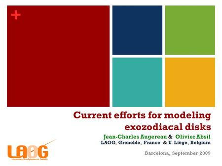 + Current efforts for modeling exozodiacal disks Jean-Charles Augereau & Olivier Absil LAOG, Grenoble, France & U. Liège, Belgium Barcelona, September.