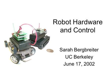 Robot Hardware and Control Sarah Bergbreiter UC Berkeley June 17, 2002.