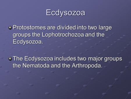 Ecdysozoa Protostomes are divided into two large groups the Lophotrochozoa and the Ecdysozoa. The Ecdysozoa includes two major groups the Nematoda and.