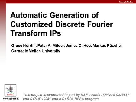 Automatic Generation of Customized Discrete Fourier Transform IPs Grace Nordin, Peter A. Milder, James C. Hoe, Markus Püschel Carnegie Mellon University.