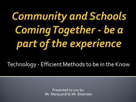 Technology - Efficient Methods to be in the Know Presented to you by: Mr. Marquardt & Mr. Bloemker.
