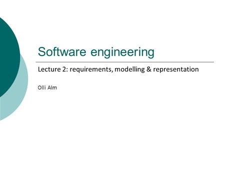 Software engineering Olli Alm Lecture 2: requirements, modelling & representation.