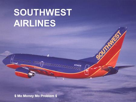 SOUTHWEST AIRLINES $ Mo Money Mo Problem $. HUMAN RESOURCES STRATEGY:  focus on create a culture of caring for people in the totality of their lives,