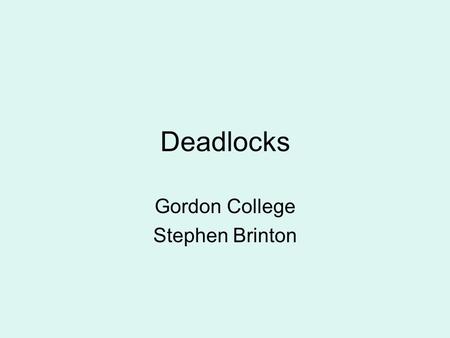 Deadlocks Gordon College Stephen Brinton. Deadlock Overview The Deadlock Problem System Model Deadlock Characterization Methods for Handling Deadlocks.