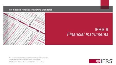 The views expressed in this presentation are those of the presenter, not necessarily those of the IASB or IFRS Foundation. International Financial Reporting.