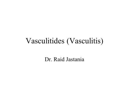 Vasculitides (Vasculitis) Dr. Raid Jastania. Vasculitis Inflammation of the walls of the vessels Causes of inflammation: –Infectious, physical, chemical,