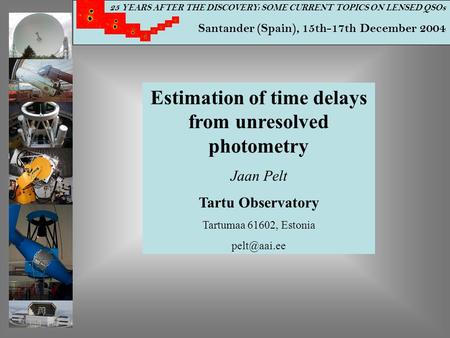 25 YEARS AFTER THE DISCOVERY: SOME CURRENT TOPICS ON LENSED QSOs Santander (Spain), 15th-17th December 2004 Estimation of time delays from unresolved photometry.