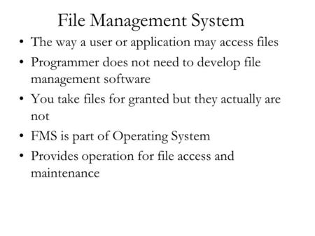 File Management System The way a user or application may access files Programmer does not need to develop file management software You take files for granted.