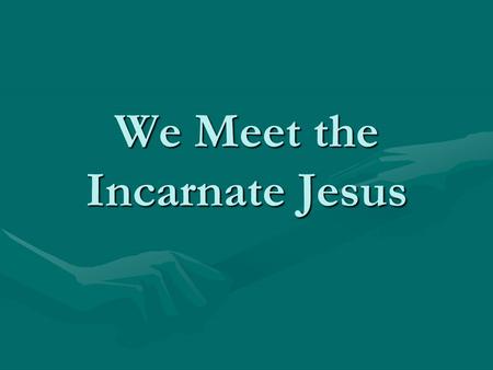 We Meet the Incarnate Jesus. Acts 4:12 JESUS, the greatest name above all names and “there is no other name under heaven given among men by which we must.