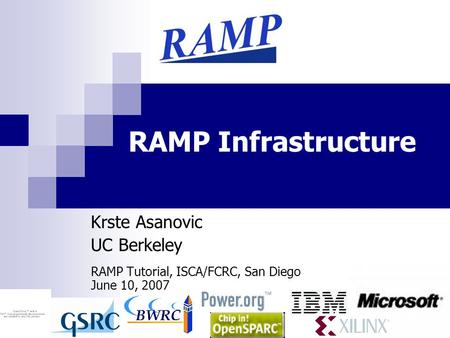 1 RAMP Infrastructure Krste Asanovic UC Berkeley RAMP Tutorial, ISCA/FCRC, San Diego June 10, 2007.