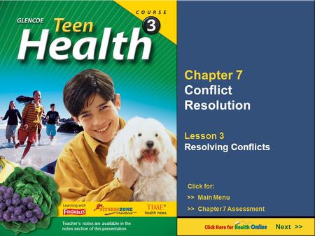 Chapter 7 Conflict Resolution Lesson 3 Resolving Conflicts Next >> Click for: >> Main Menu >> Chapter 7 Assessment Teacher’s notes are available in the.