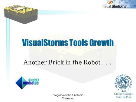Diego Colombo & Antonio Cisternino VisualStorms Tools Growth Another Brick in the Robot... Università degli Studi di Pisa.