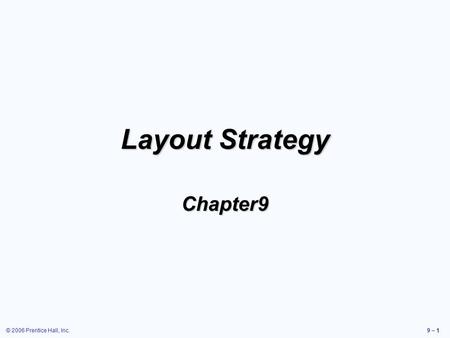 © 2006 Prentice Hall, Inc.9 – 1 Layout Strategy Chapter9.
