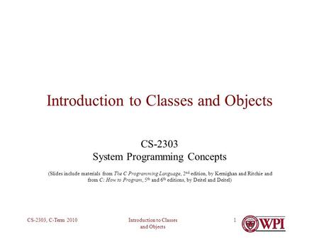 Introduction to Classes and Objects CS-2303, C-Term 20101 Introduction to Classes and Objects CS-2303 System Programming Concepts (Slides include materials.